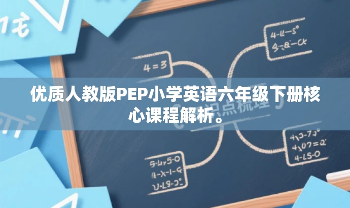 优质人教版PEP小学英语六年级下册核心课程解析。