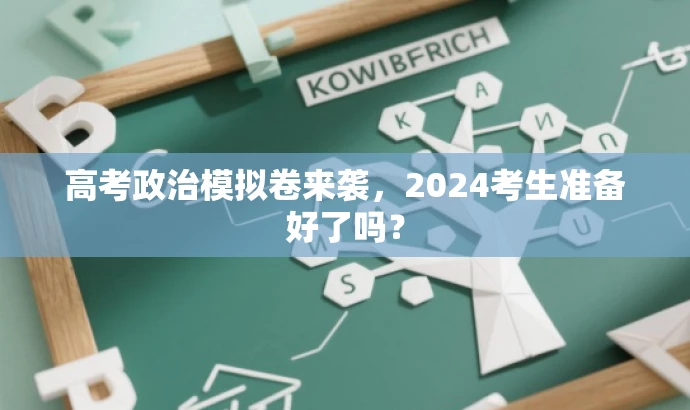 高考政治模拟卷来袭,2024考生准备好了吗? 高考政治模拟卷来袭,2024考生准备好了吗?