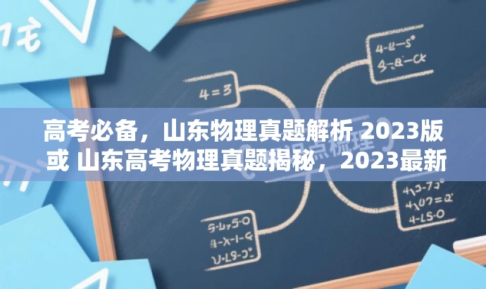 高考必备,山东物理真题解析 2023版 或 山东高考物理真题揭秘,2023最新试题解析。 高考必备,山东物理真题解析 2023版 或 山东高考物理真题揭秘,2023最新试题解析。