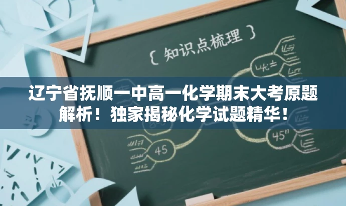 辽宁省抚顺一中高一化学期末大考原题解析!独家揭秘化学试题精华! 辽宁省抚顺一中高一化学期末大考原题解析!独家揭秘化学试题精华!