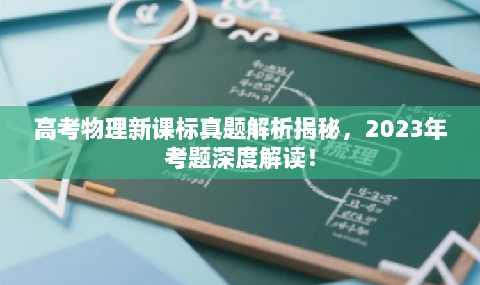 高考物理新课标真题解析揭秘,2023年考题深度解读! 高考物理新课标真题解析揭秘,2023年考题深度解读!