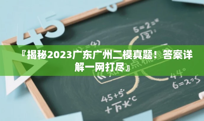 『揭秘2023广东广州二模真题!答案详解一网打尽』 『揭秘2023广东广州二模真题!答案详解一网打尽』