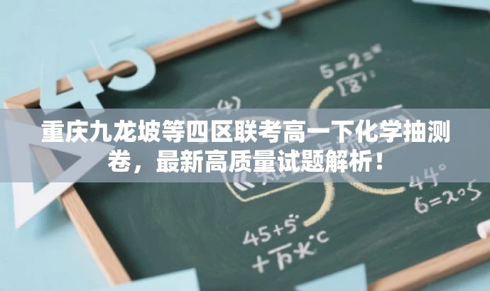 重庆九龙坡等四区联考高一下化学抽测卷，最新高质量试题解析！