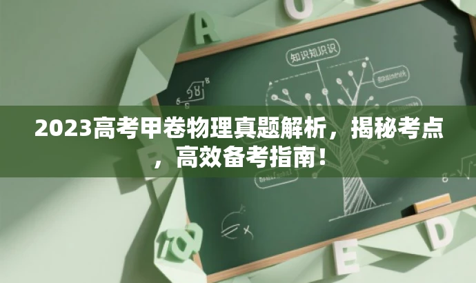 2023高考甲卷物理真题解析，揭秘考点，高效备考指南！