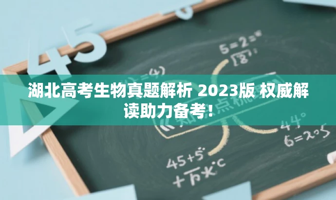 湖北高考生物真题解析 2023版 权威解读助力备考! 湖北高考生物真题解析 2023版 权威解读助力备考!