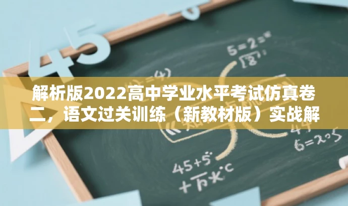 解析版2022高中学业水平考试仿真卷二,语文过关训练(新教材版)实战解析 解析版2022高中学业水平考试仿真卷二,语文过关训练(新教材版)实战解析