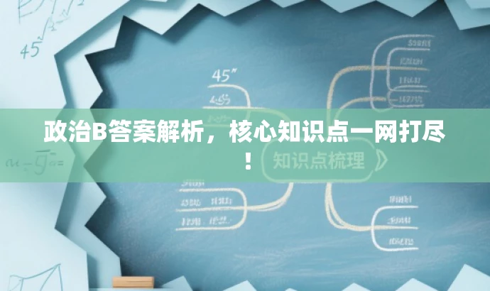 政治B答案解析,核心知识点一网打尽! 政治B答案解析,核心知识点一网打尽!