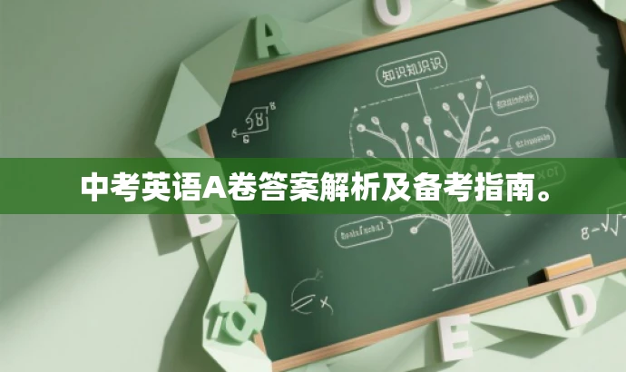 中考英语A卷答案解析及备考指南。 中考英语A卷答案解析及备考指南。