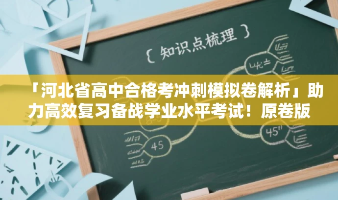 「河北省高中合格考冲刺模拟卷解析」助力高效复习备战学业水平考试!原卷版解析。 「河北省高中合格考冲刺模拟卷解析」助力高效复习备战学业水平考试!原卷版解析。