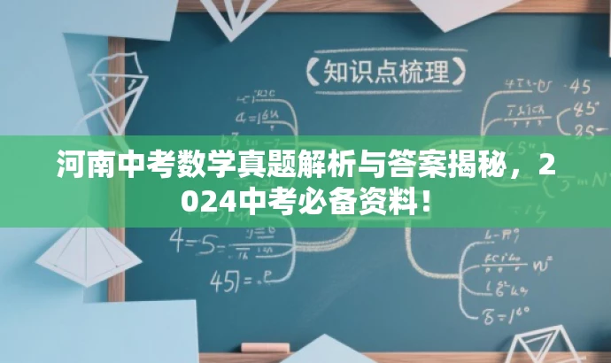 河南中考数学真题解析与答案揭秘,2024中考必备资料! 河南中考数学真题解析与答案揭秘,2024中考必备资料!