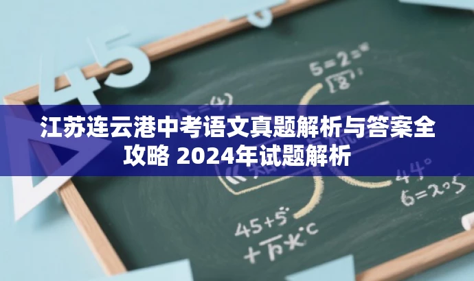 江苏连云港中考语文真题解析与答案全攻略 2024年试题解析 江苏连云港中考语文真题解析与答案全攻略 2024年试题解析