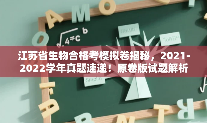 江苏省生物合格考模拟卷揭秘，2021-2022学年真题速递！原卷版试题解析。