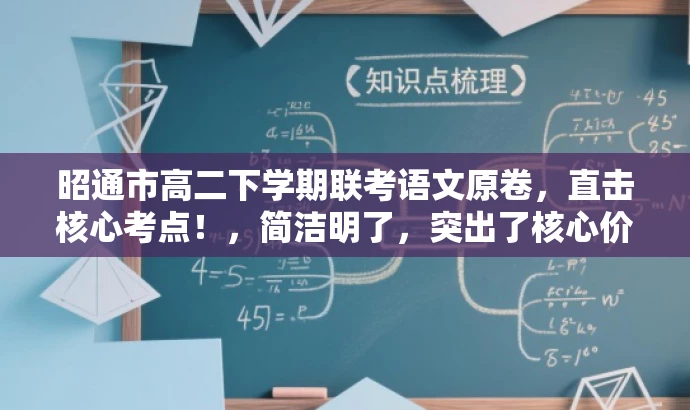 昭通市高二下学期联考语文原卷,直击核心考点!,简洁明了,突出了核心价值和目标人群需求,同时使用了有吸引力的语言来吸引潜在受众的关注。 昭通市高二下学期联考语文原卷,直击核心考点!,简洁明了,突出了核心价值和目标人群需求,同时使用了有吸引力的语言来吸引潜在受众的关注。