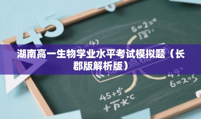 湖南高一生物学业水平考试模拟题(长郡版解析版) 湖南高一生物学业水平考试模拟题(长郡版解析版)