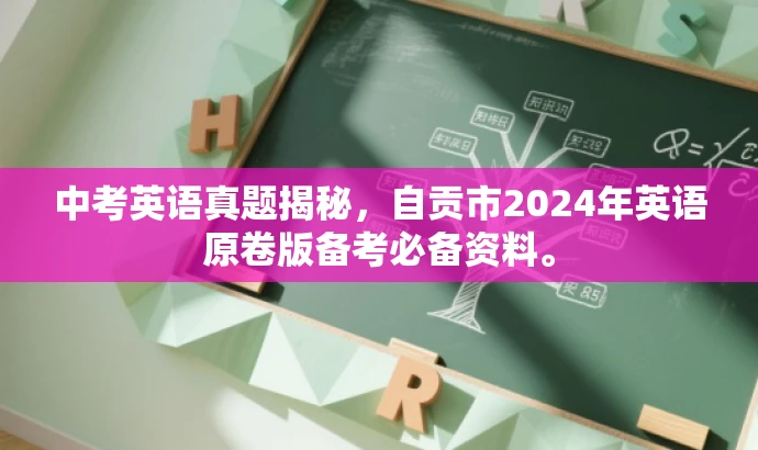 中考英语真题揭秘,自贡市2024年英语原卷版备考必备资料。 中考英语真题揭秘,自贡市2024年英语原卷版备考必备资料。