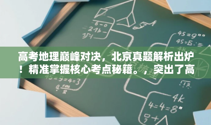 高考地理巅峰对决,北京真题解析出炉!精准掌握核心考点秘籍。,突出了高考地理的重要性,同时强调了真题解析的核心价值,并使用了具有吸引力的语言来吸引目标人群的注意力。 高考地理巅峰对决,北京真题解析出炉!精准掌握核心考点秘籍。,突出了高考地理的重要性,同时强调了真题解析的核心价值,并使用了具有吸引力的语言来吸引目标人群的注意力。