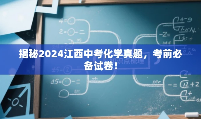 揭秘2024江西中考化学真题,考前必备试卷! 揭秘2024江西中考化学真题,考前必备试卷!