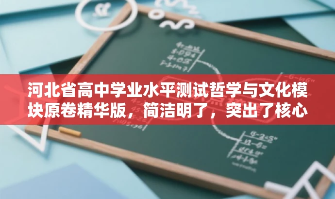 河北省高中学业水平测试哲学与文化模块原卷精华版,简洁明了,突出了核心价值和目标人群需求,同时语言有吸引力,适合营销宣传。 河北省高中学业水平测试哲学与文化模块原卷精华版,简洁明了,突出了核心价值和目标人群需求,同时语言有吸引力,适合营销宣传。