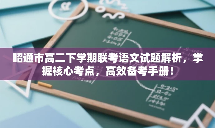 昭通市高二下学期联考语文试题解析,掌握核心考点,高效备考手册! 昭通市高二下学期联考语文试题解析,掌握核心考点,高效备考手册!