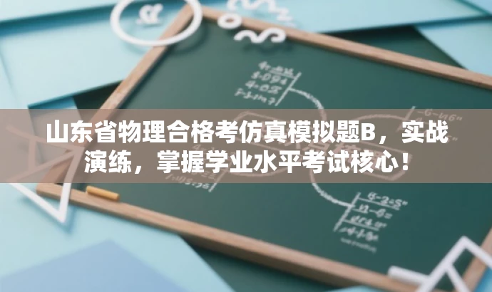 山东省物理合格考仿真模拟题B,实战演练,掌握学业水平考试核心! 山东省物理合格考仿真模拟题B,实战演练,掌握学业水平考试核心!