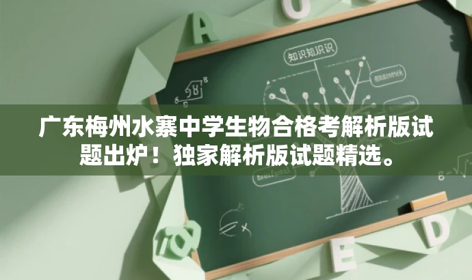 广东梅州水寨中学生物合格考解析版试题出炉!独家解析版试题精选。 广东梅州水寨中学生物合格考解析版试题出炉!独家解析版试题精选。