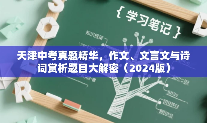 天津中考真题精华,作文、文言文与诗词赏析题目大解密(2024版) 天津中考真题精华,作文、文言文与诗词赏析题目大解密(2024版)