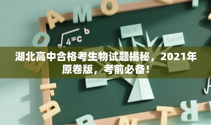 湖北高中合格考生物试题揭秘，2021年原卷版，考前必备！
