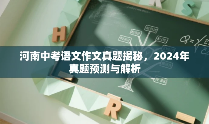河南中考语文作文真题揭秘,2024年真题预测与解析 河南中考语文作文真题揭秘,2024年真题预测与解析