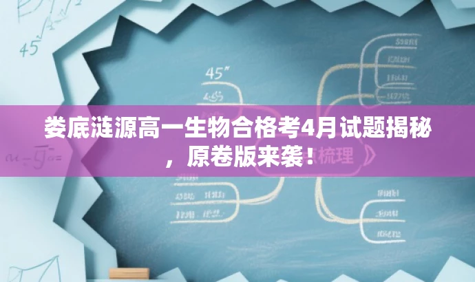 娄底涟源高一生物合格考4月试题揭秘,原卷版来袭! 娄底涟源高一生物合格考4月试题揭秘,原卷版来袭!