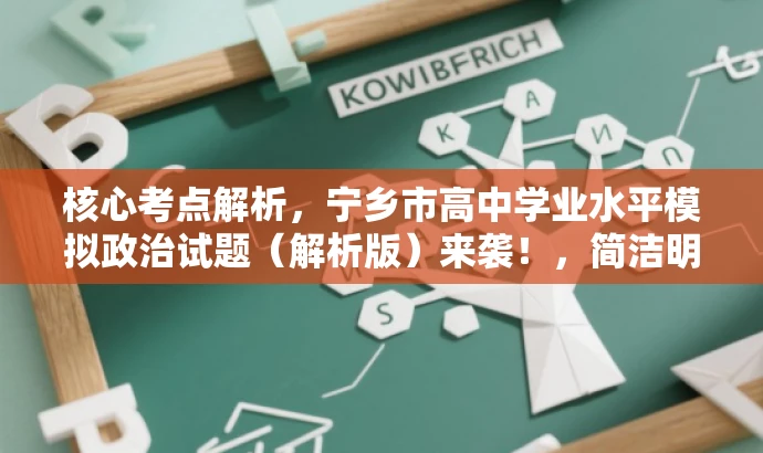 核心考点解析,宁乡市高中学业水平模拟政治试题(解析版)来袭!,简洁明了,突出了核心考点和解析版的特点,能够吸引目标人群的注意力,提高点击率。 核心考点解析,宁乡市高中学业水平模拟政治试题(解析版)来袭!,简洁明了,突出了核心考点和解析版的特点,能够吸引目标人群的注意力,提高点击率。