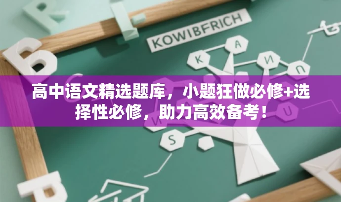 高中语文精选题库,小题狂做必修+选择性必修,助力高效备考! 高中语文精选题库,小题狂做必修+选择性必修,助力高效备考!