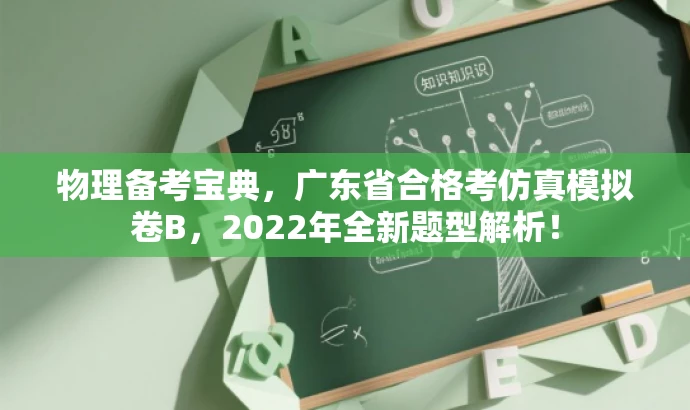 物理备考宝典,广东省合格考仿真模拟卷B,2022年全新题型解析! 物理备考宝典,广东省合格考仿真模拟卷B,2022年全新题型解析!