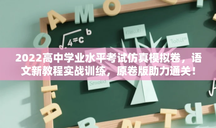 2022高中学业水平考试仿真模拟卷,语文新教程实战训练,原卷版助力通关! 2022高中学业水平考试仿真模拟卷,语文新教程实战训练,原卷版助力通关!