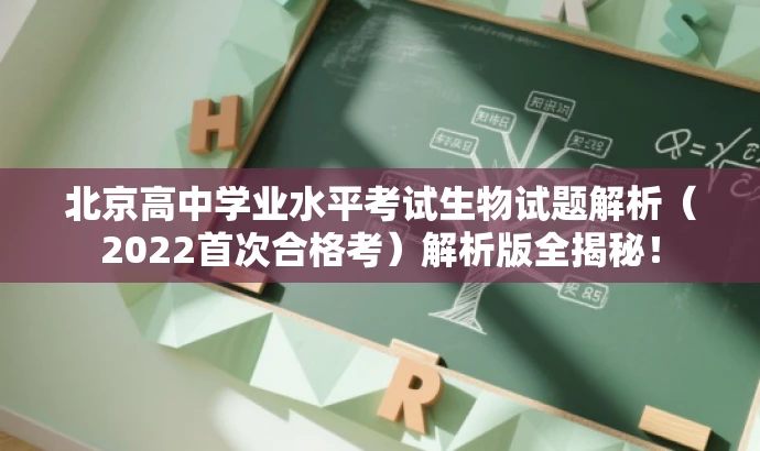 北京高中学业水平考试生物试题解析(2022首次合格考)解析版全揭秘! 北京高中学业水平考试生物试题解析(2022首次合格考)解析版全揭秘!