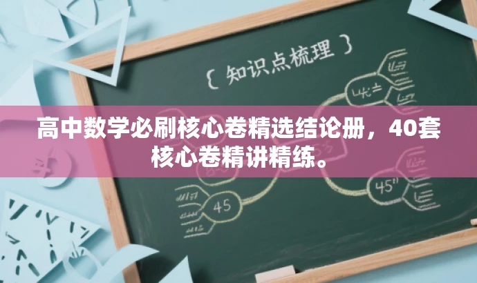 高中数学必刷核心卷精选结论册,40套核心卷精讲精练。 高中数学必刷核心卷精选结论册,40套核心卷精讲精练。