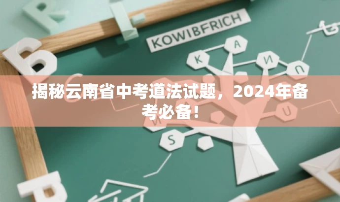 揭秘云南省中考道法试题,2024年备考必备! 揭秘云南省中考道法试题,2024年备考必备!