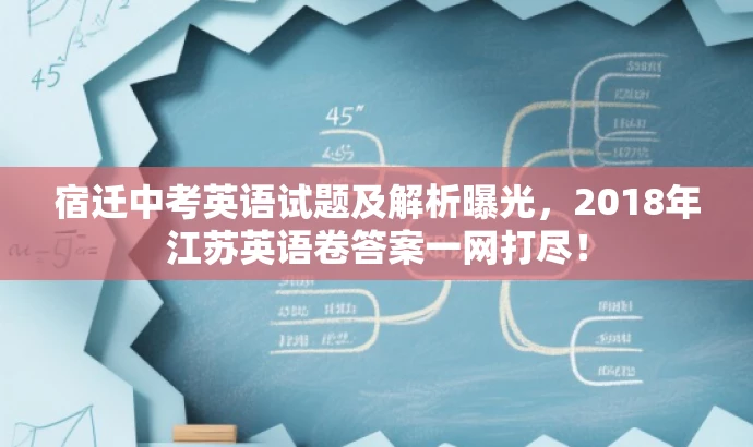 宿迁中考英语试题及解析曝光,2018年江苏英语卷答案一网打尽! 宿迁中考英语试题及解析曝光,2018年江苏英语卷答案一网打尽!