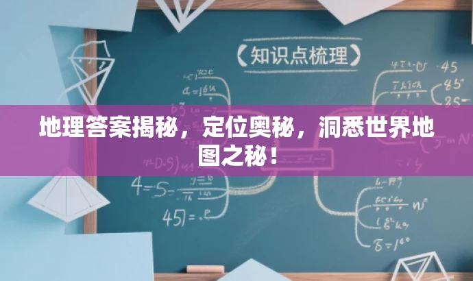 地理答案揭秘,定位奥秘,洞悉世界地图之秘! 地理答案揭秘,定位奥秘,洞悉世界地图之秘!