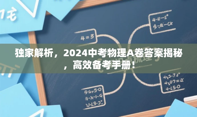 独家解析,2024中考物理A卷答案揭秘,高效备考手册! 独家解析,2024中考物理A卷答案揭秘,高效备考手册!