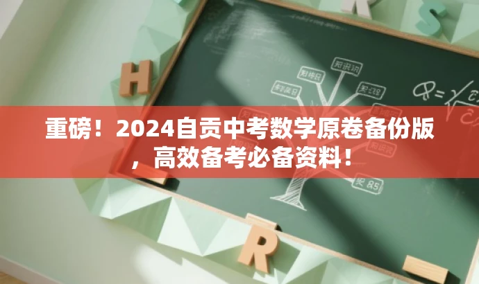 重磅！2024自贡中考数学原卷备份版，高效备考必备资料！