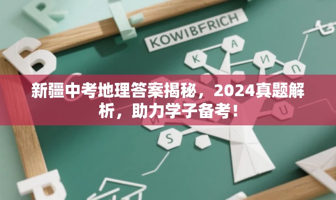 新疆中考地理答案揭秘，2024真题解析，助力学子备考！