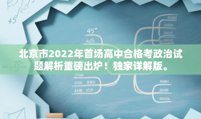 北京市2022年首场高中合格考政治试题解析重磅出炉!独家详解版。 北京市2022年首场高中合格考政治试题解析重磅出炉!独家详解版。