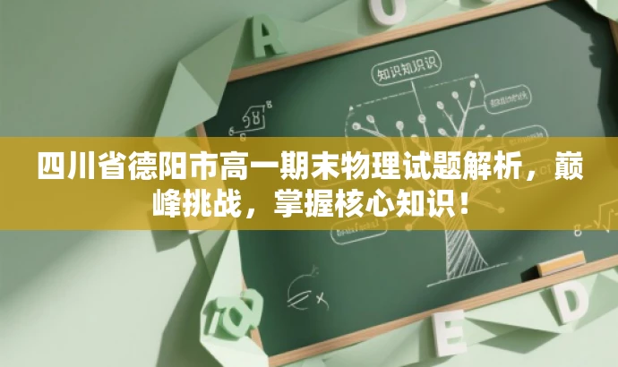 四川省德阳市高一期末物理试题解析,巅峰挑战,掌握核心知识! 四川省德阳市高一期末物理试题解析,巅峰挑战,掌握核心知识!