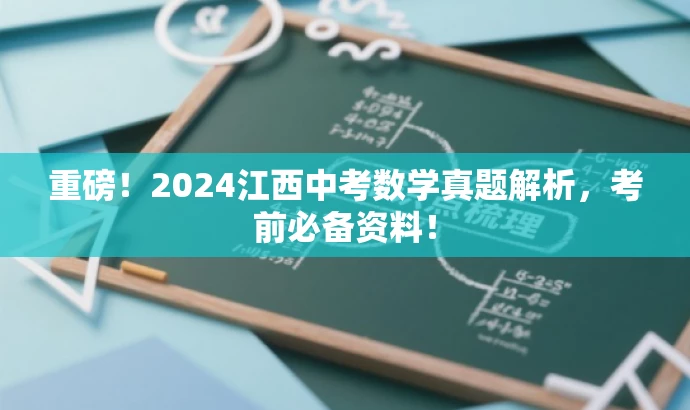 重磅!2024江西中考数学真题解析,考前必备资料! 重磅!2024江西中考数学真题解析,考前必备资料!