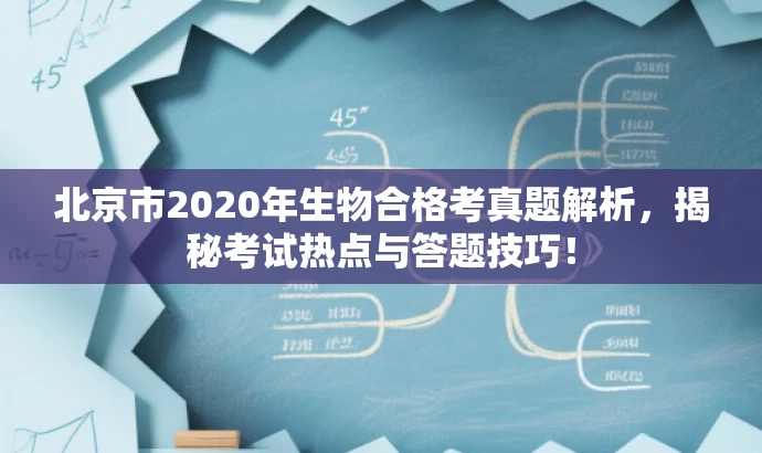 北京市2020年生物合格考真题解析,揭秘考试热点与答题技巧! 北京市2020年生物合格考真题解析,揭秘考试热点与答题技巧!