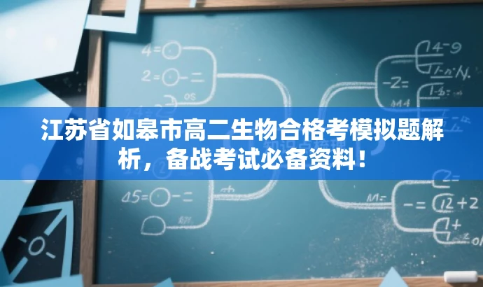 江苏省如皋市高二生物合格考模拟题解析,备战考试必备资料! 江苏省如皋市高二生物合格考模拟题解析,备战考试必备资料!