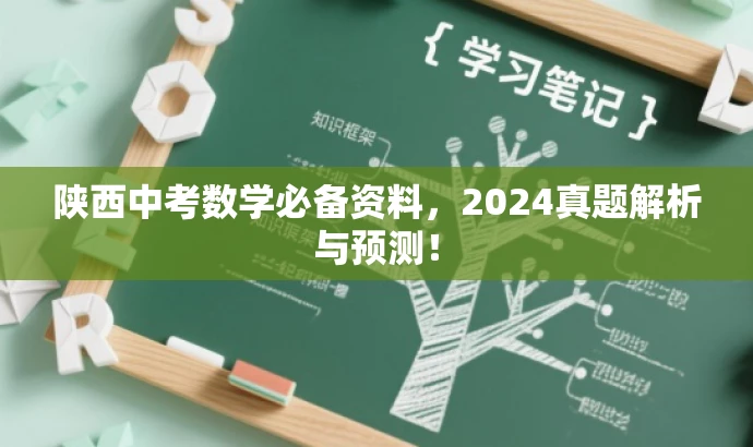 陕西中考数学必备资料,2024真题解析与预测! 陕西中考数学必备资料,2024真题解析与预测!