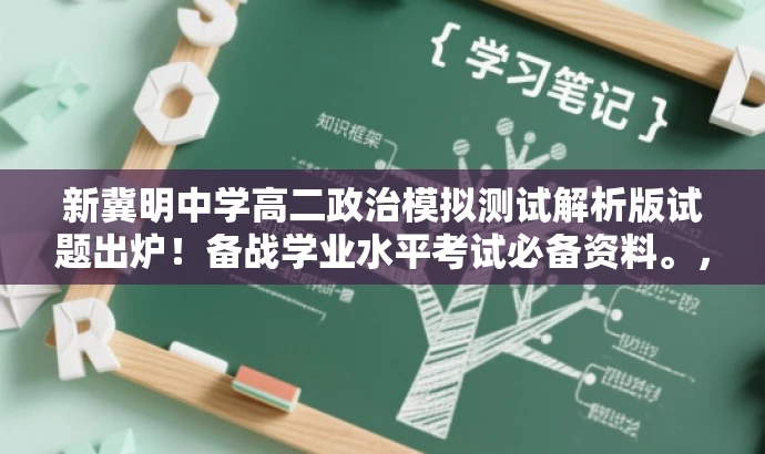新冀明中学高二政治模拟测试解析版试题出炉!备战学业水平考试必备资料。,突出了试题的核心价值(模拟测试解析版试题),同时适配了目标人群的需求(备战学业水平考试的学生),语言简洁且具有吸引力。 新冀明中学高二政治模拟测试解析版试题出炉!备战学业水平考试必备资料。,突出了试题的核心价值(模拟测试解析版试题),同时适配了目标人群的需求(备战学业水平考试的学生),语言简洁且具有吸引力。