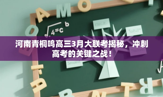 河南青桐鸣高三3月大联考揭秘,冲刺高考的关键之战! 河南青桐鸣高三3月大联考揭秘,冲刺高考的关键之战!