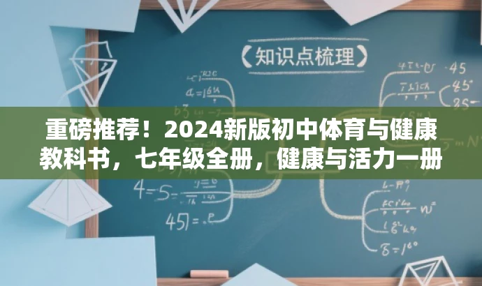 重磅推荐!2024新版初中体育与健康教科书,七年级全册,健康与活力一册掌握! 重磅推荐!2024新版初中体育与健康教科书,七年级全册,健康与活力一册掌握!